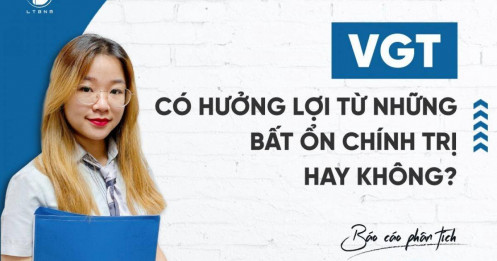 VGT – Có hưởng lợi từ những bất ổn chính trị hay không?