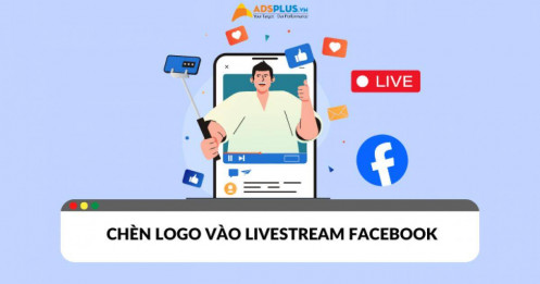 Lợi ích khi chèn logo khi Livestream trên Facebook và cách thực hiện