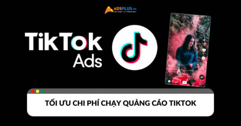 Mách bạn cách tối ưu chi phí chạy quảng cáo TikTok hiệu quả nhất