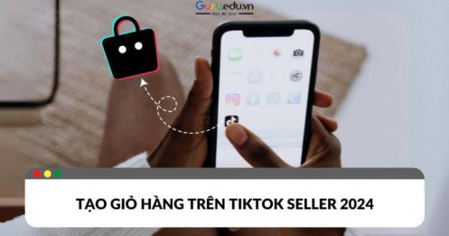 Cách tạo giỏ hàng trên TikTok Seller 2024