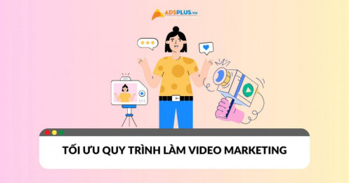 Tối ưu quy trình làm video Marketing