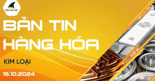 Bản tin nhóm kim loại ngày 16/10/2024