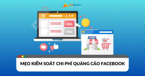 Mẹo kiểm soát chi phí quảng cáo Facebook mà bạn cần biết