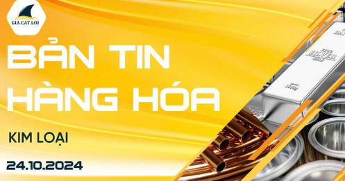 Bản tin nhóm kim loại ngày 24/10/2024