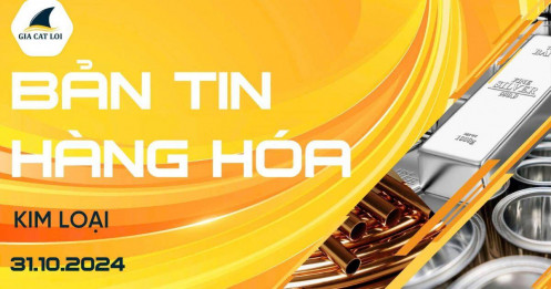 Bản Tin Nhóm Kim Loại Ngày 31/10/2024