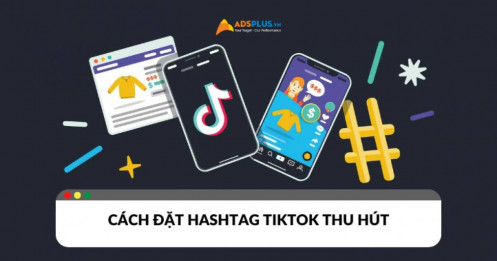 Cách đặt hashtag TikTok để video của bạn trở nên viral