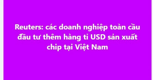 Các doanh nghiệp toàn cầu đầu tư thêm hàng tỉ USD sản xuất chip tại Việt Nam