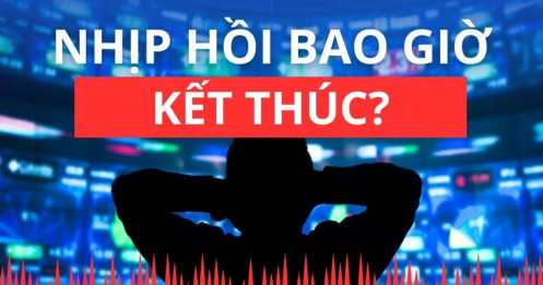 [LIVE] Nhận định thị trường: Nhịp hồi bao giờ kết thúc?