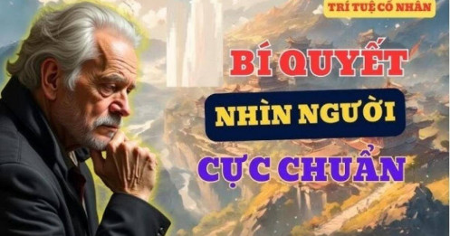 Người xưa nhắc: Muốn biết lòng người rộng - hẹp, nông - sâu thế nào cứ nhìn vào 2 điểm này là rõ