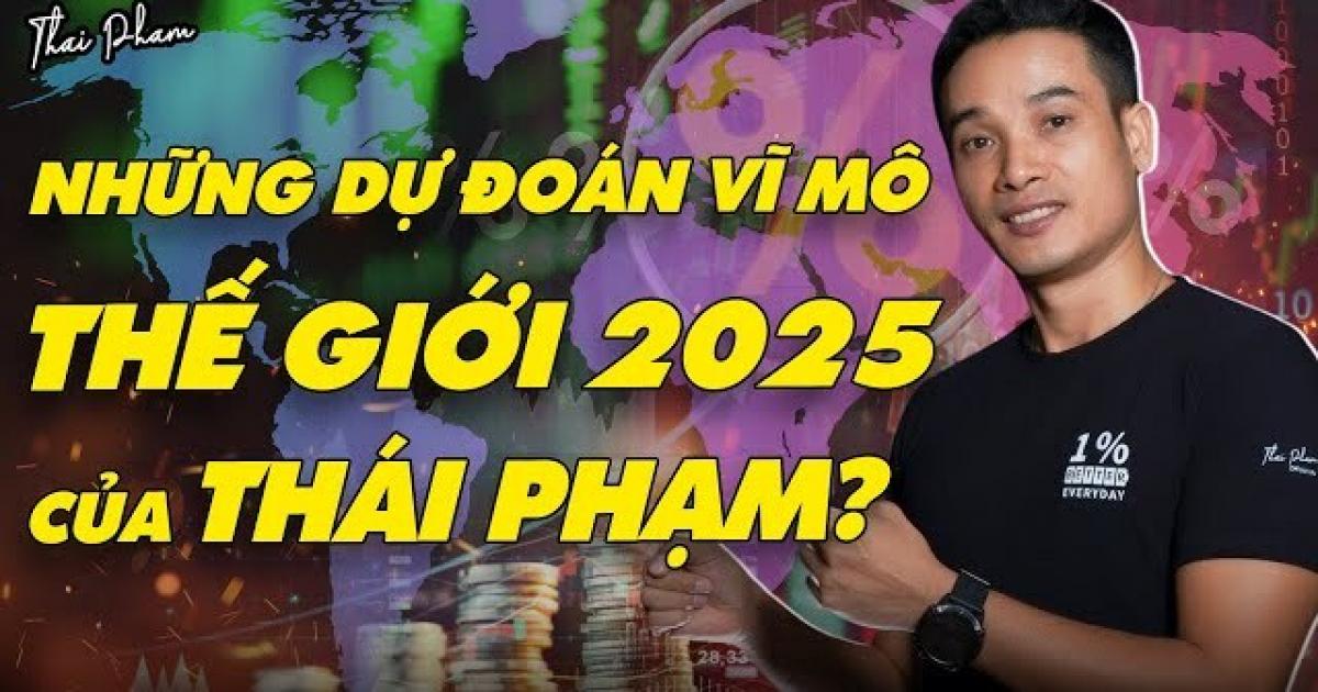 [VIDEO] Những dự đoán vĩ mô thế giới 2025 của Thái Phạm?