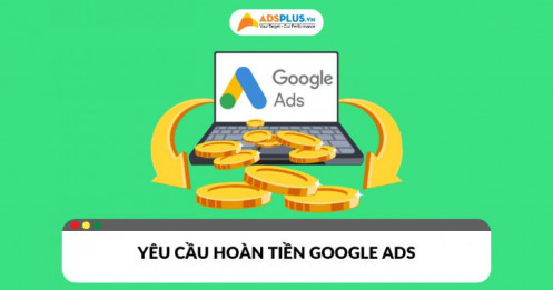 Yêu cầu hoàn tiền Google Ads: Quy trình và lưu ý quan trọng