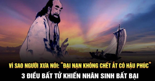 Người xưa nói: “Đại nạn không chết tất có hậu phúc”, vì sao?