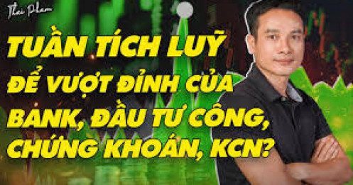 [VIDEO] Tuần tích lũy để vượt đỉnh của bank và đầu tư công, chứng khoán, khu công nghiệp?