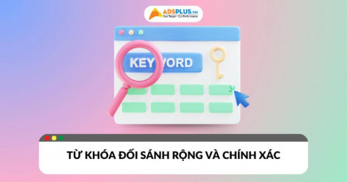 Từ khóa đối sánh rộng và đối sánh chính xác: Giải pháp nào tối ưu hơn?