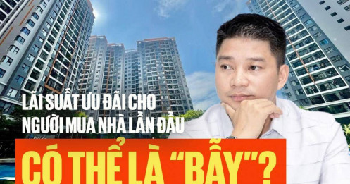 Lãi suất 4-5% cho người mua nhà lần đầu có thể là “bẫy”, còn tệ hơn lãi suất 6-7% cố định 2-5 năm