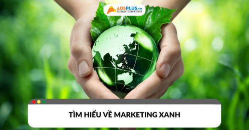 Cốt lõi Marketing xanh & chiến dịch tiêu biểu của thương hiệu Việt