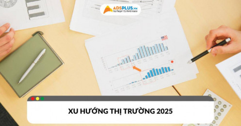 Xu hướng thị trường 2025 – Doanh nghiệp cần làm gì để thích nghi?