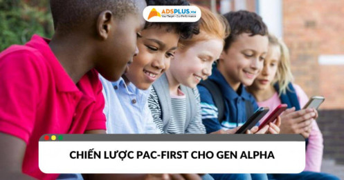 Cách tiếp cận Gen Alpha qua chiến lược PAC-first