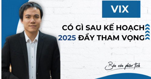 VIX – Có gì sau kế hoạch 2025 đầy tham vọng