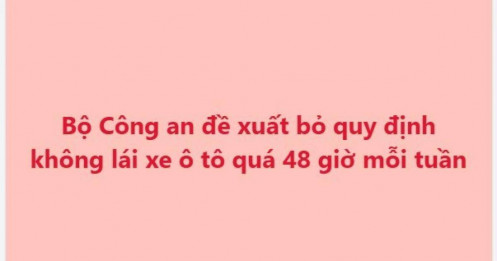 Bộ Công an đề xuất bỏ quy định không lái xe ô tô quá 48 giờ mỗi tuần