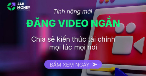 Tính năng mới: Đăng video ngắn - Chia sẻ kiến thức tài chính mọi lúc mọi nơi!