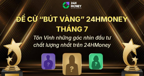 Đề cử Bút Vàng 24HMoney Tháng 7 – Tôn vinh những góc nhìn đầu tư chất lượng nhất trên 24HMoney