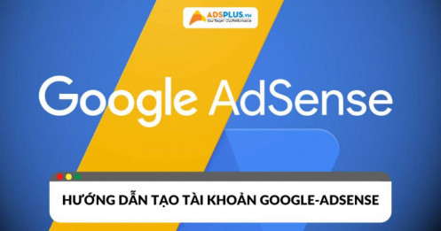 Google AdSense là gì? Hướng dẫn đăng ký tài khoản thành công