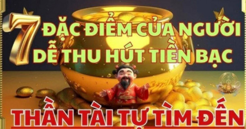 7 đặc điểm của người thu hút tiền bạc, cuộc đời không giàu cũng vượng