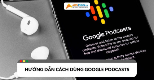 Google Podcast là gì? Hướng dẫn sử dụng chi tiết trên điện thoại