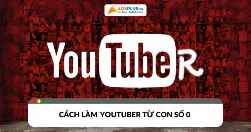Cách làm YouTuber chuyên nghiệp từ con số 0: Hướng dẫn từ A đến Z
