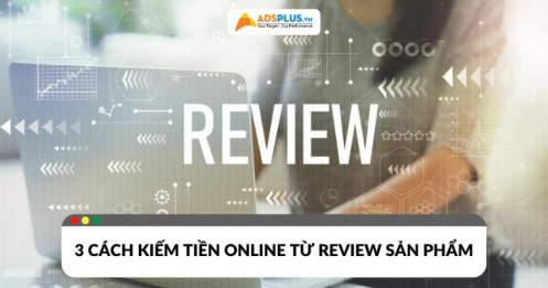 Review sản phẩm - 3 Cách kiếm tiền online hiệu quả nhất