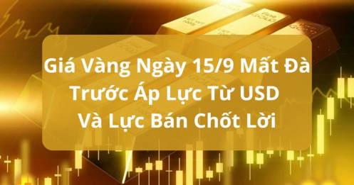 Vàng ngày 15/9: Mất đà trước áp lực từ USD và lực bán chốt lời