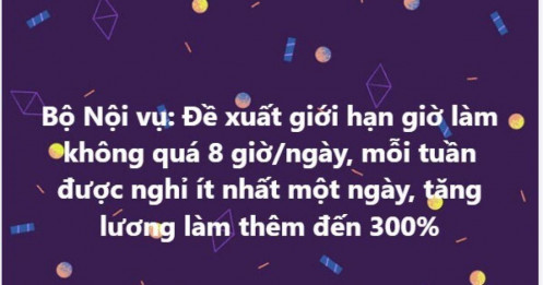 Bộ Nội vụ: Đề xuất giới hạn giờ làm không quá 8 giờ/ngày, mỗi tuần được nghỉ ít nhất một ngày, tăng lương làm thêm đến 300%