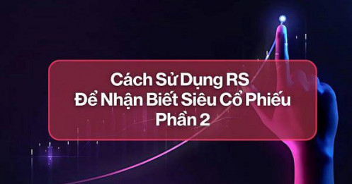 Cách Sử Dụng RS (Relative Strength) Để Nhận Biết Siêu Cổ Phiếu - P2