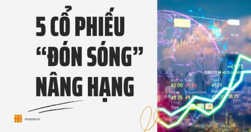5 cổ phiếu “đón sóng” nâng hạng