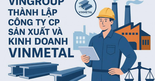 Nhận định sự kiện: Vingroup thành lập Công ty CP Sản xuất và Kinh doanh VinMetal