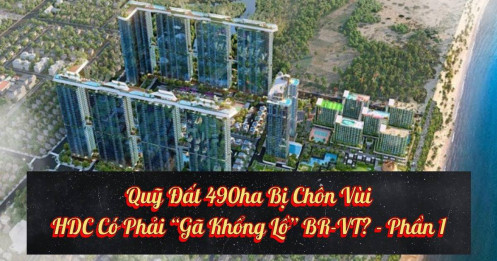 Quỹ đất 490ha bị chôn vùi HDC có phải "gã khổng lồ" BR-VT? (Phần 1)
