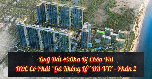 Quỹ đất 490ha bị chôn vùi HDC có phải "gã khổng lồ" BR-VT? (Phần 2)