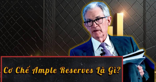 Ample reserves: Cơ chế ít người hiểu nhưng có thể làm rung chuyển thị trường