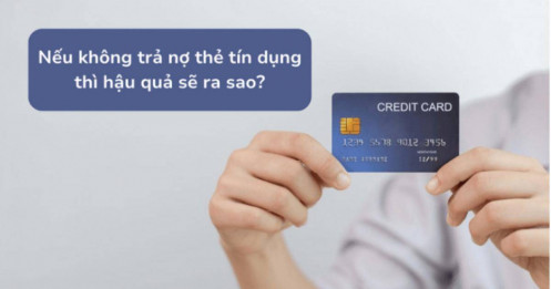 Nợ thẻ tín dụng không trả: “Vài triệu đồng” cũng đủ khiến bạn ra tòa