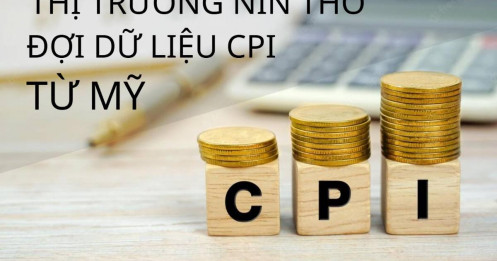 Thị trường nín thở chờ đợi dữ liệu CPI từ Mỹ
