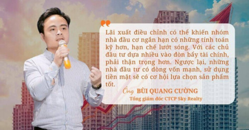 TGĐ Sky Realty: Lãi suất ‘nhích’ không tác động quá nhiều đến thị trường mà chỉ ảnh hưởng đến nhóm đầu cơ