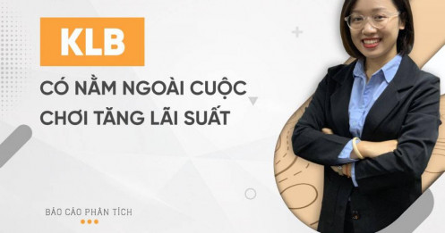 KLB – Có nằm ngoài cuộc chơi tăng lãi suất