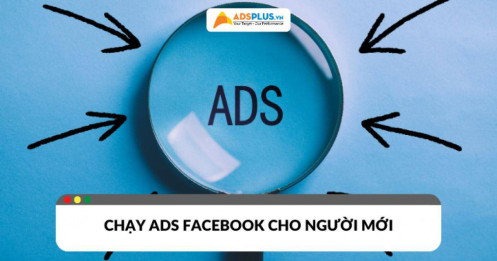 Chạy Ads Facebook - Hướng dẫn & Giải pháp hiệu quả cho người mới