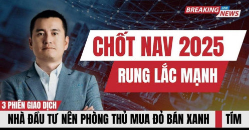 Chứng khoán hôm nay: Chốt NAV năm 2025, Rung lắc mạnh, nhà đầu tư nên phòng thủ?
