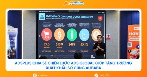 AdsPlus chia sẻ chiến lược Ads Global giúp tăng trưởng xuất khẩu số cùng Alibaba