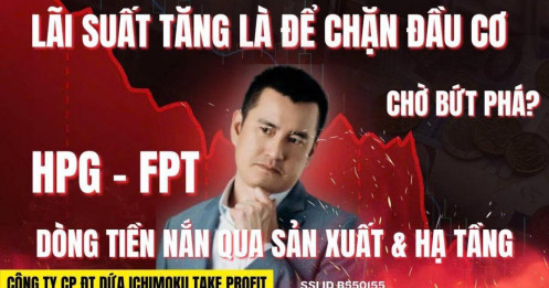 Chứng khoán hôm nay: Lãi suất tăng là để chặn đầu cơ, dòng tiền nắn qua sản xuất và hạ tầng?