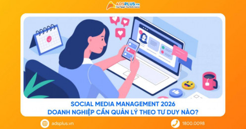 Social Media Management 2026: Doanh nghiệp cần quản lý theo tư duy nào?
