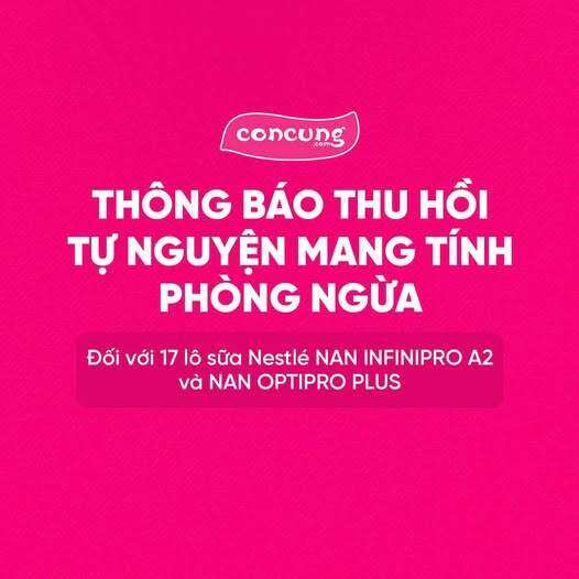 Con Cưng thu hồi 17 lô sữa Nestlé NAN, hoàn tiền trực tiếp tại quầy với đơn hàng dưới 1 triệu đồng