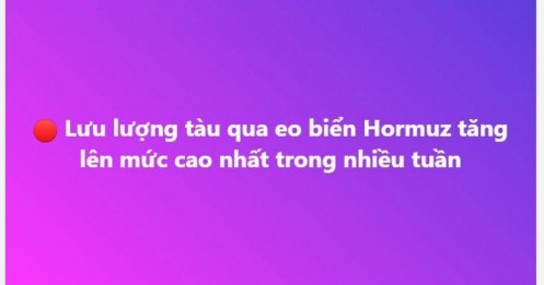 Lưu lượng tàu qua eo biển Hormuz tăng lên mức cao nhất trong nhiều tuần